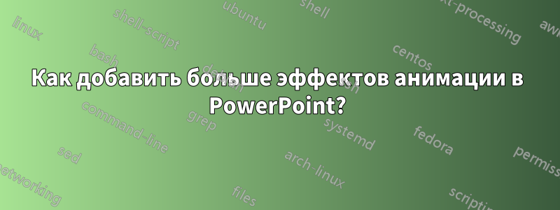 Как добавить больше эффектов анимации в PowerPoint?