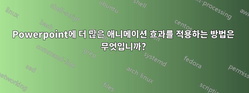 Powerpoint에 더 많은 애니메이션 효과를 적용하는 방법은 무엇입니까?