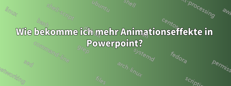 Wie bekomme ich mehr Animationseffekte in Powerpoint?