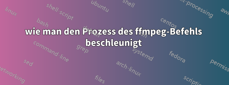 wie man den Prozess des ffmpeg-Befehls beschleunigt