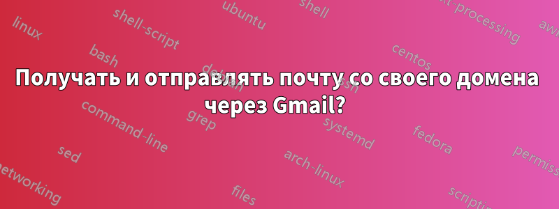 Получать и отправлять почту со своего домена через Gmail? 