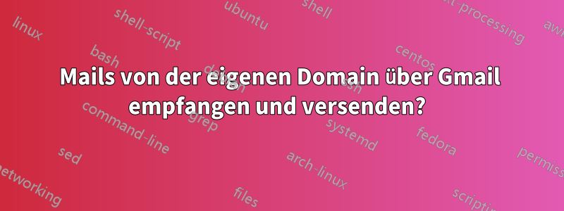 Mails von der eigenen Domain über Gmail empfangen und versenden? 