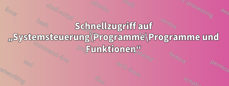 Schnellzugriff auf „Systemsteuerung\Programme\Programme und Funktionen“