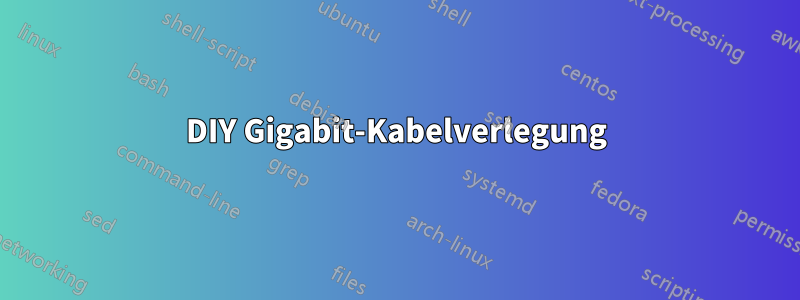 DIY Gigabit-Kabelverlegung