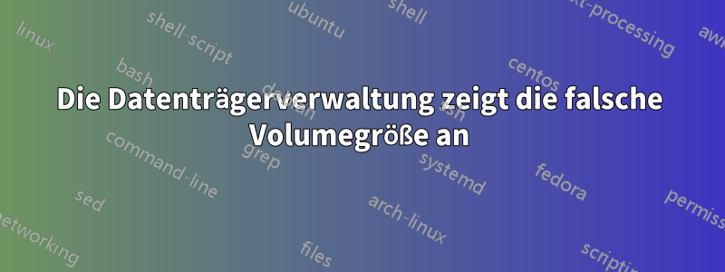 Die Datenträgerverwaltung zeigt die falsche Volumegröße an