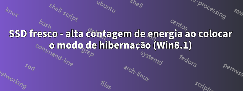 SSD fresco - alta contagem de energia ao colocar o modo de hibernação (Win8.1)