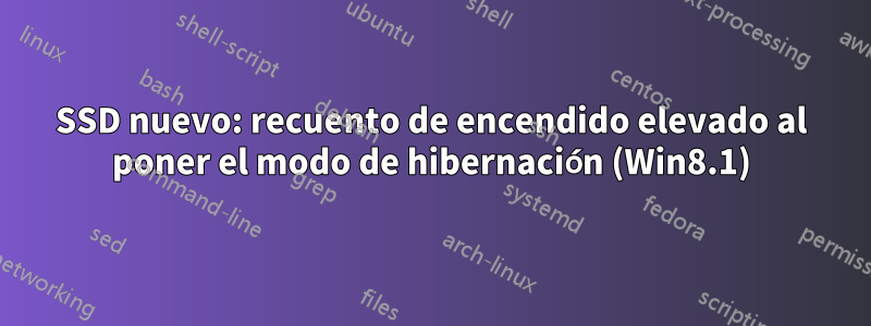 SSD nuevo: recuento de encendido elevado al poner el modo de hibernación (Win8.1)