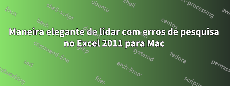 Maneira elegante de lidar com erros de pesquisa no Excel 2011 para Mac