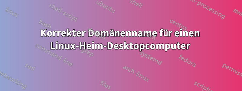 Korrekter Domänenname für einen Linux-Heim-Desktopcomputer