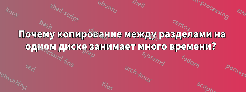 Почему копирование между разделами на одном диске занимает много времени? 