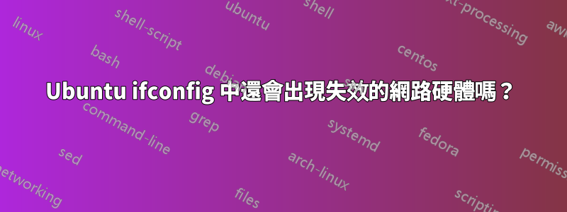 Ubuntu ifconfig 中還會出現失效的網路硬體嗎？