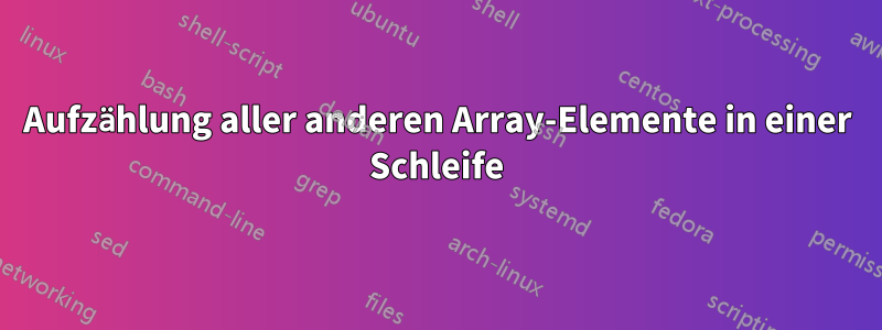 Aufzählung aller anderen Array-Elemente in einer Schleife