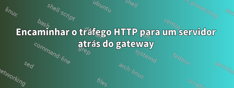 Encaminhar o tráfego HTTP para um servidor atrás do gateway