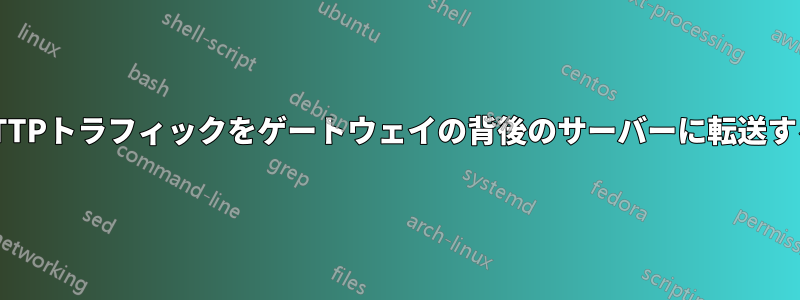 HTTPトラフィックをゲートウェイの背後のサーバーに転送する