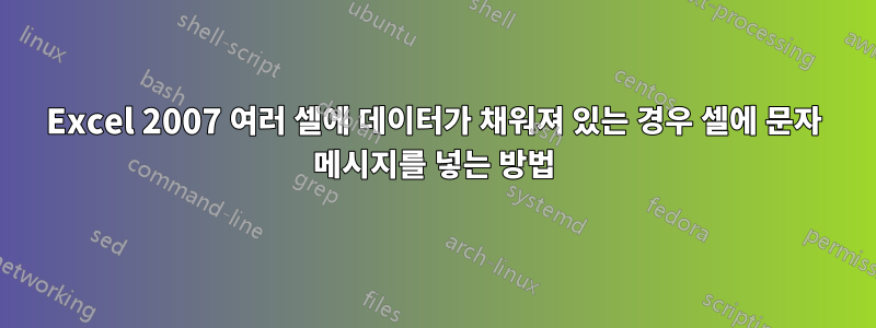 Excel 2007 여러 셀에 데이터가 채워져 있는 경우 셀에 문자 메시지를 넣는 방법