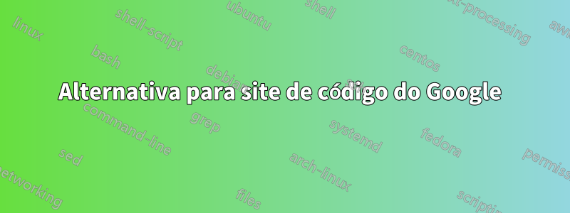 Alternativa para site de código do Google 