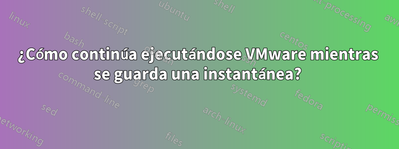 ¿Cómo continúa ejecutándose VMware mientras se guarda una instantánea?