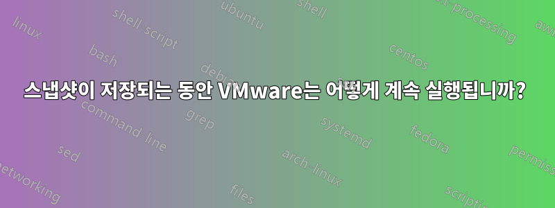 스냅샷이 저장되는 동안 VMware는 어떻게 계속 실행됩니까?