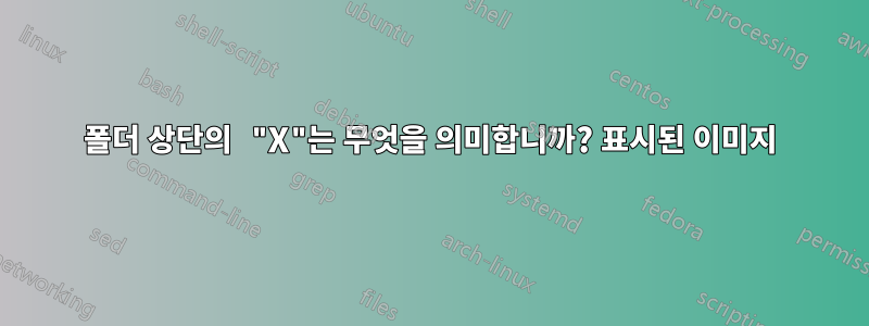 폴더 상단의 "X"는 무엇을 의미합니까? 표시된 이미지