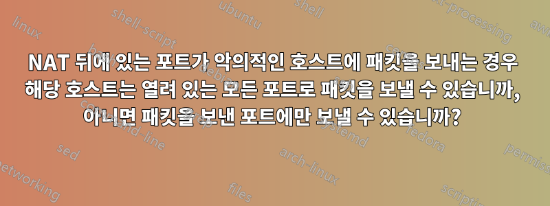 NAT 뒤에 있는 포트가 악의적인 호스트에 패킷을 보내는 경우 해당 호스트는 열려 있는 모든 포트로 패킷을 보낼 수 있습니까, 아니면 패킷을 보낸 포트에만 보낼 수 있습니까?