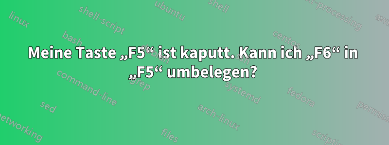 Meine Taste „F5“ ist kaputt. Kann ich „F6“ in „F5“ umbelegen?