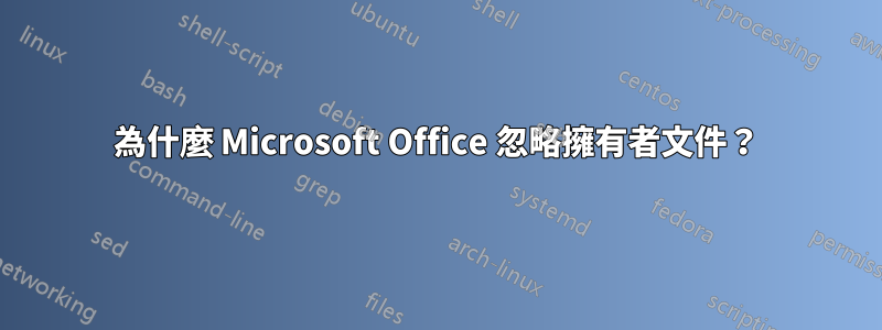 為什麼 Microsoft Office 忽略擁有者文件？