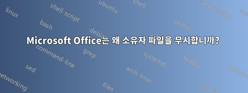 Microsoft Office는 왜 소유자 파일을 무시합니까?