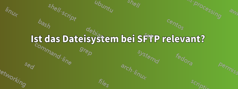 Ist das Dateisystem bei SFTP relevant?