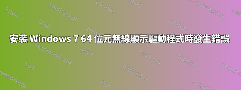 安裝 Windows 7 64 位元無線顯示驅動程式時發生錯誤