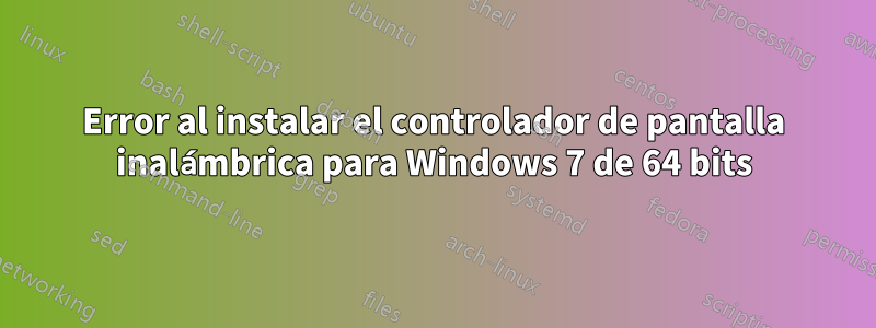 Error al instalar el controlador de pantalla inalámbrica para Windows 7 de 64 bits