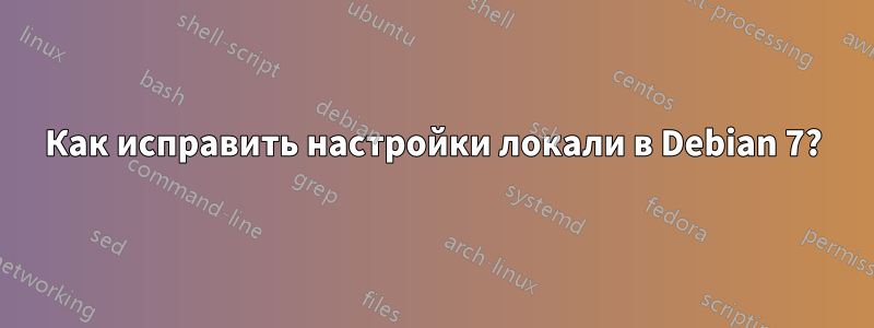 Как исправить настройки локали в Debian 7?