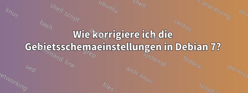 Wie korrigiere ich die Gebietsschemaeinstellungen in Debian 7?