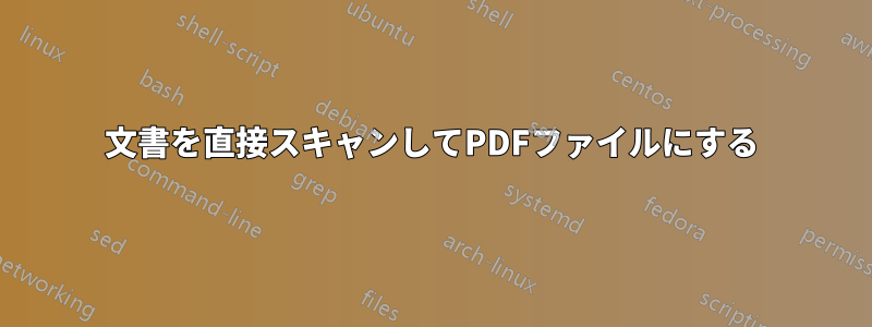 文書を直接スキャンしてPDFファイルにする