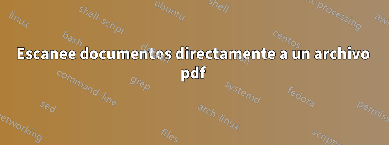 Escanee documentos directamente a un archivo pdf