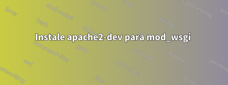 Instale apache2-dev para mod_wsgi