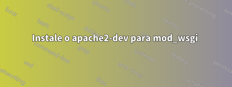 Instale o apache2-dev para mod_wsgi