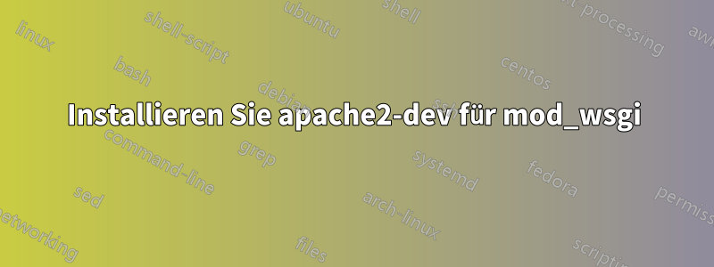 Installieren Sie apache2-dev für mod_wsgi