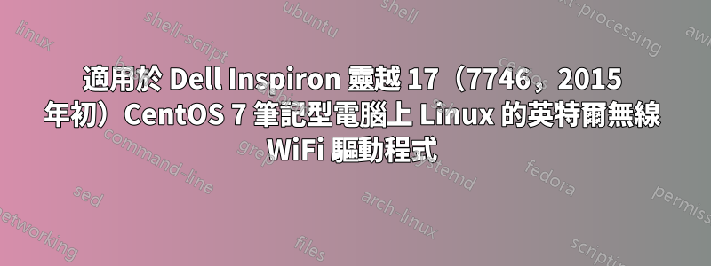 適用於 Dell Inspiron 靈越 17（7746，2015 年初）CentOS 7 筆記型電腦上 Linux 的英特爾無線 WiFi 驅動程式