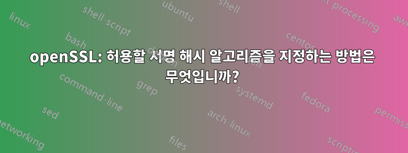 openSSL: 허용할 서명 해시 알고리즘을 지정하는 방법은 무엇입니까?