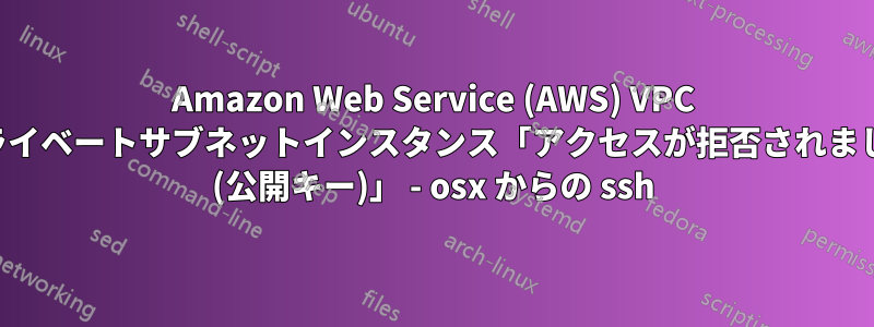 Amazon Web Service (AWS) VPC プライベートサブネットインスタンス「アクセスが拒否されました (公開キー)」 - osx からの ssh