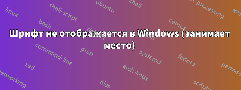 Шрифт не отображается в Windows (занимает место)