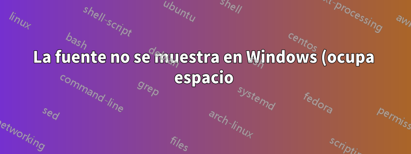 La fuente no se muestra en Windows (ocupa espacio)
