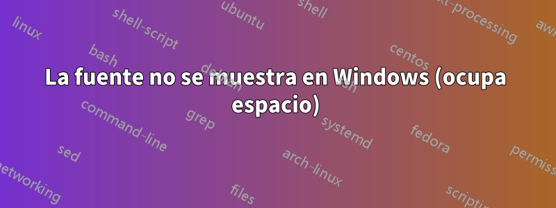 La fuente no se muestra en Windows (ocupa espacio)