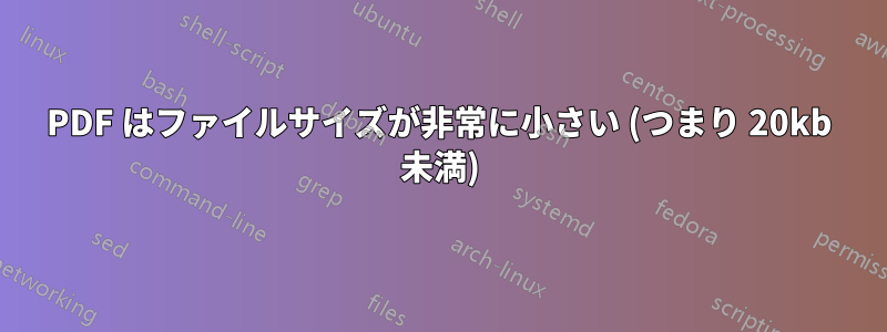 PDF はファイルサイズが非常に小さい (つまり 20kb 未満)