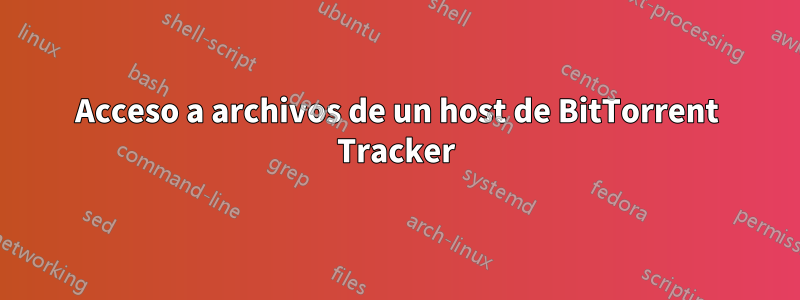 Acceso a archivos de un host de BitTorrent Tracker