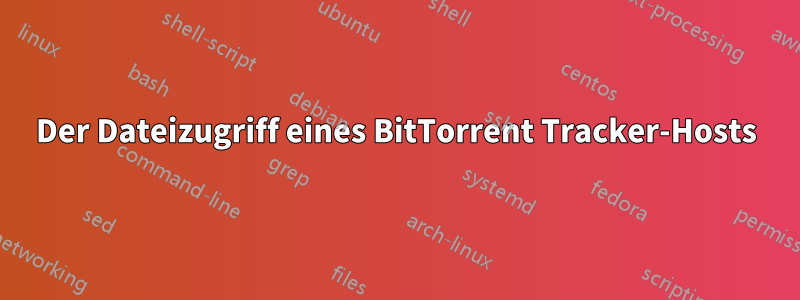 Der Dateizugriff eines BitTorrent Tracker-Hosts