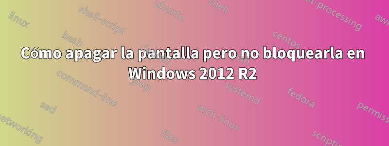 Cómo apagar la pantalla pero no bloquearla en Windows 2012 R2