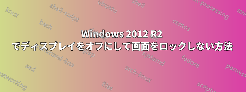 Windows 2012 R2 でディスプレイをオフにして画面をロックしない方法