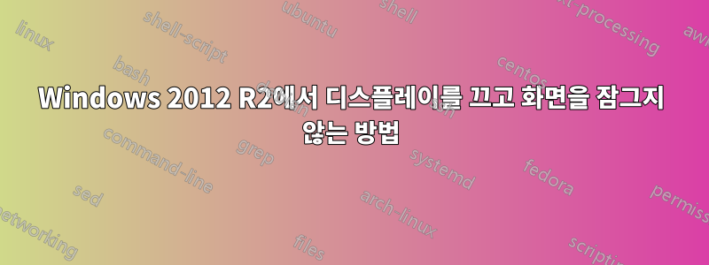 Windows 2012 R2에서 디스플레이를 끄고 화면을 잠그지 않는 방법