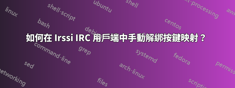 如何在 Irssi IRC 用戶端中手動解綁按鍵映射？